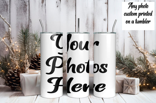 Custom Photo Tumbler- Your pictures, Your ideas